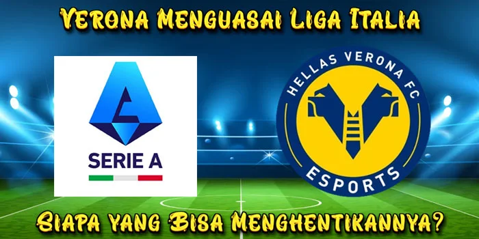 Verona-Menguasai-Liga-Italia-Siapa-yang-Bisa-Menghentikannya